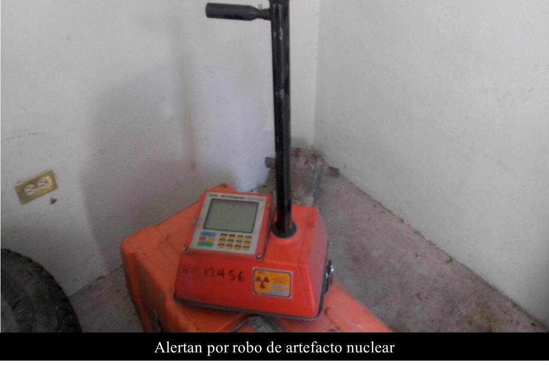 Alertan por robo de artefacto nuclear