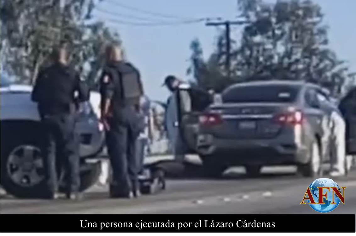 Una persona ejecutada por el Lázaro Cárdenas